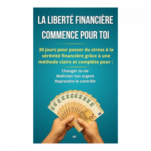 la libertÉ financiÈre commence pour toi: 30 jours pour passer du stress à la sérénité financière grâce à une méthode claire et complète pour changer ta ... maîtriser ton argent, reprendre le contrôle